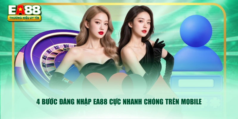 4 bước đăng nhập EA88 cực nhanh chóng trên mobile