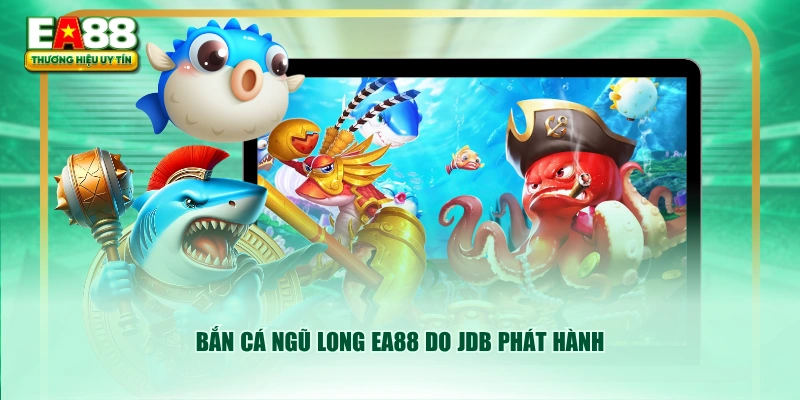 Bắn Cá Ngũ Long EA88 do JDB phát hành