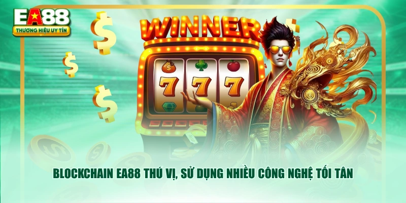 Blockchain EA88 thú vị, sử dụng nhiều công nghệ tối tân