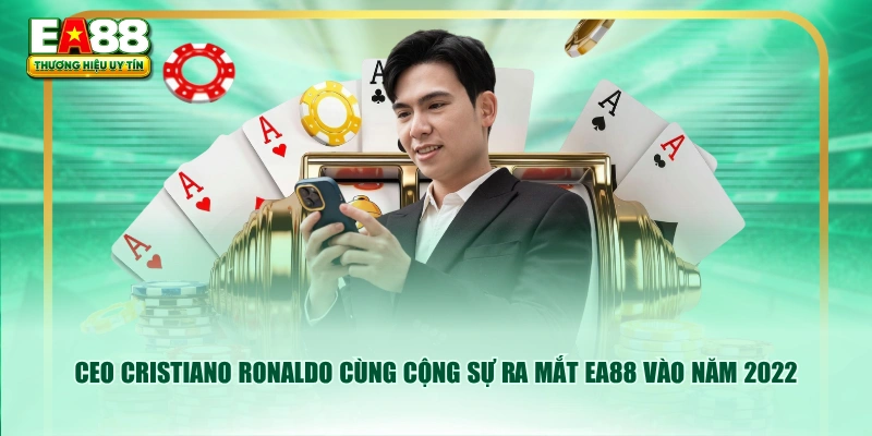 CEO Cristiano Ronaldo cùng cộng sự ra mắt EA88 vào năm 2022