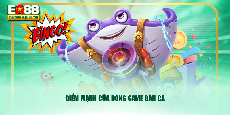 Điểm mạnh của dòng game bắn cá