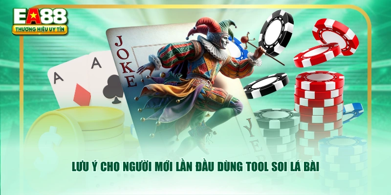 Lưu ý cho người mới lần đầu dùng tool soi lá bài 