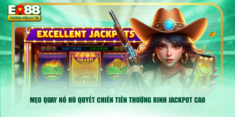 Mẹo quay nổ hũ Quyết Chiến Tiền Thưởng rinh Jackpot cao