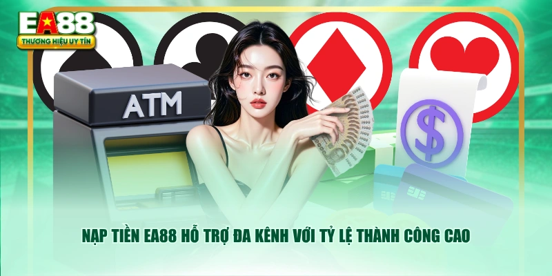 Nạp tiền EA88 hỗ trợ đa kênh với tỷ lệ thành công cao