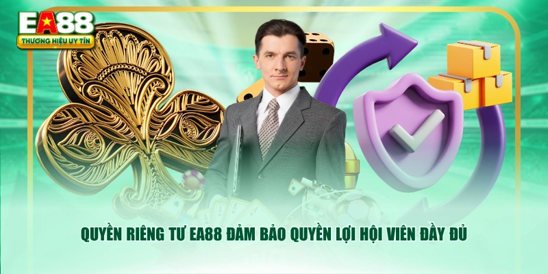 Quyền riêng tư EA88 đảm bảo quyền lợi hội viên đầy đủ