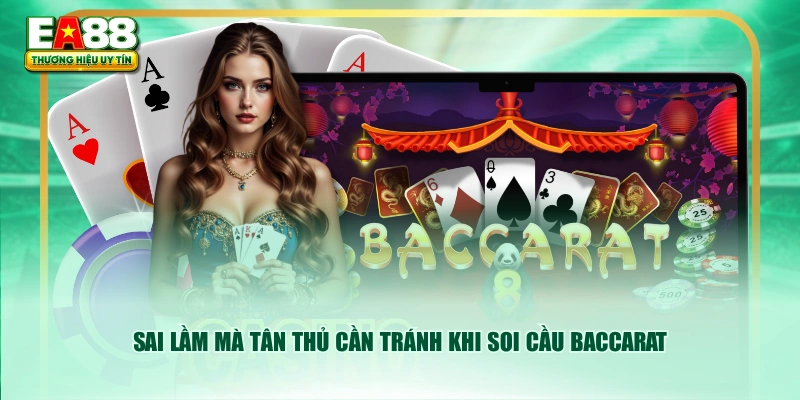 Sai lầm mà tân thủ cần tránh khi soi cầu Baccarat