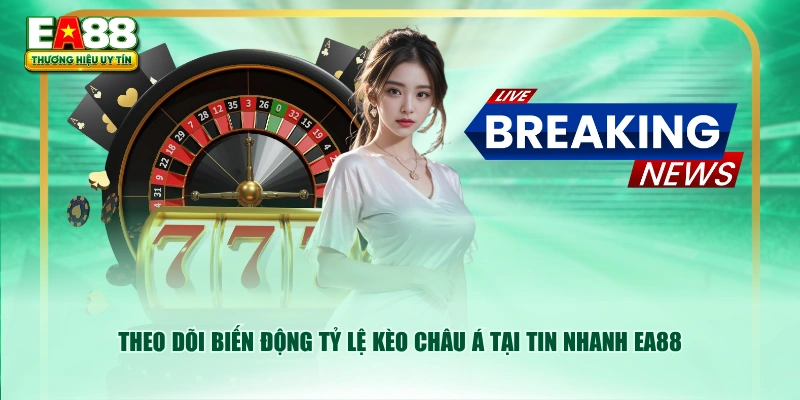 Theo dõi biến động tỷ lệ kèo châu Á tại tin nhanh EA88